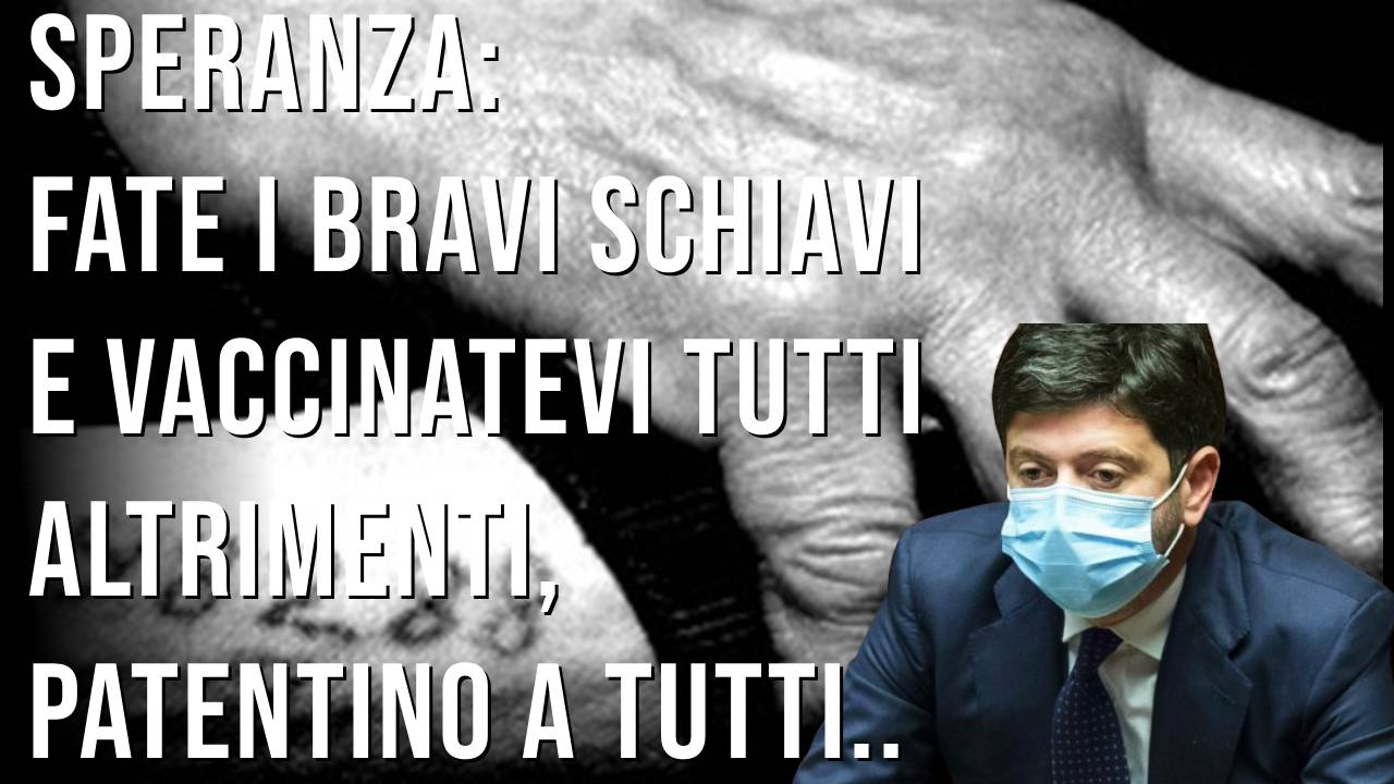 Ministro Speranza: gli italiani sono ligi alle regole, (schiavi perfetti) si vaccineranno! Altrimenti..