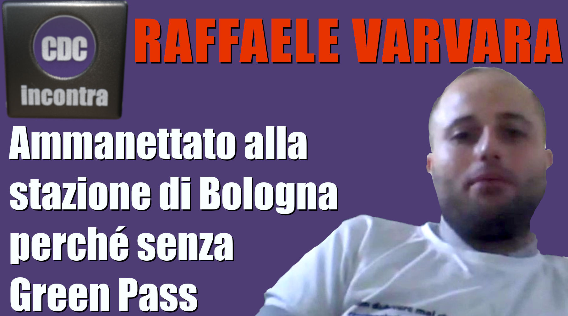 "Ammanettato alla stazione di Bologna perché senza green pass" - CDC Incontra Raffaele Varvara