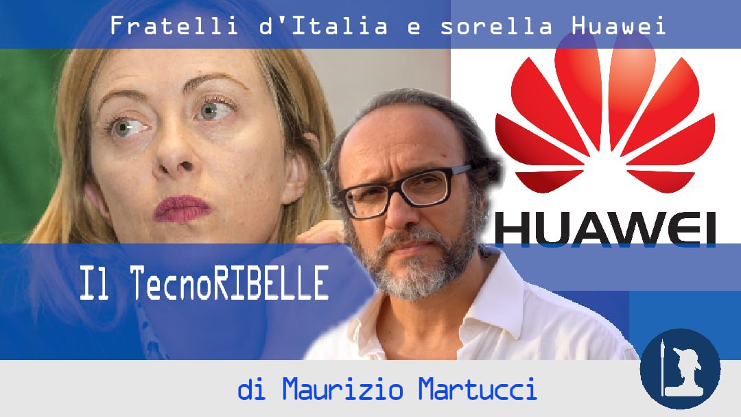 Fratelli d’Italia e sorella Huawei – Il TecnoRibelle